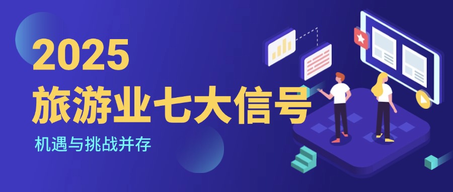 2025 旅游業(yè)七大信號(hào)：機(jī)遇與挑戰(zhàn)并存